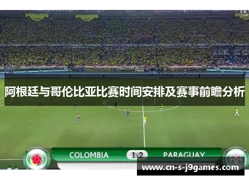 阿根廷与哥伦比亚比赛时间安排及赛事前瞻分析