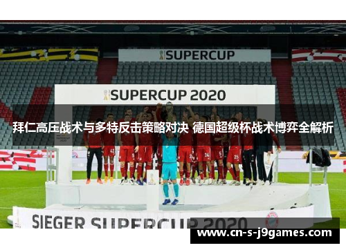 拜仁高压战术与多特反击策略对决 德国超级杯战术博弈全解析 拜仁高压战术与多特反击策略对决 德国超级杯战术博弈全解析