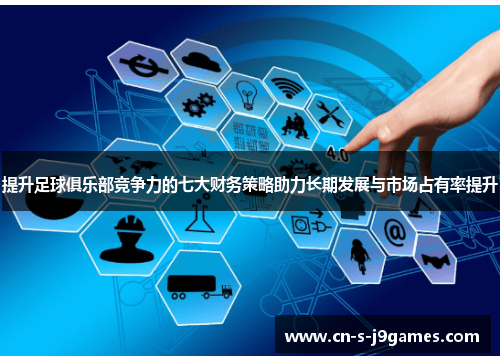提升足球俱乐部竞争力的七大财务策略助力长期发展与市场占有率提升 提升足球俱乐部竞争力的七大财务策略助力长期发展与市场占有率提升