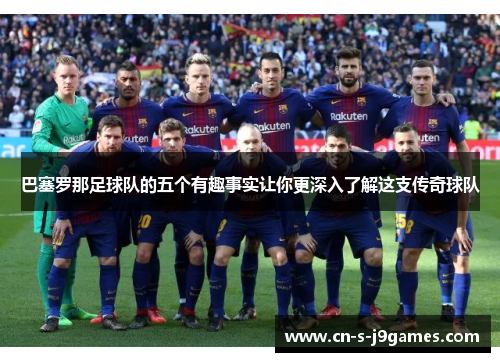 巴塞罗那足球队的五个有趣事实让你更深入了解这支传奇球队