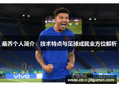 桑乔个人简介:技术特点与足球成就全方位解析 桑乔个人简介:技术特点与足球成就全方位解析