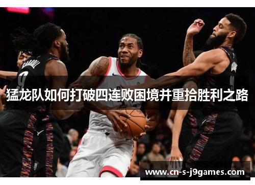 猛龙队如何打破四连败困境并重拾胜利之路