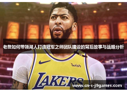 老詹如何带领湖人打造冠军之师团队建设的背后故事与战略分析