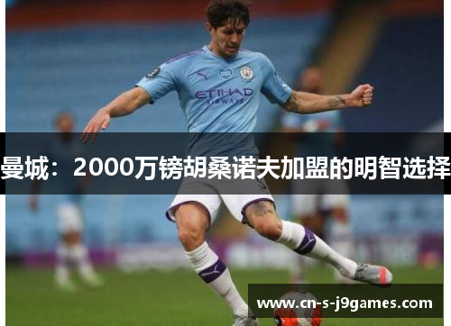 曼城:2000万镑胡桑诺夫加盟的明智选择 曼城:2000万镑胡桑诺夫加盟的明智选择