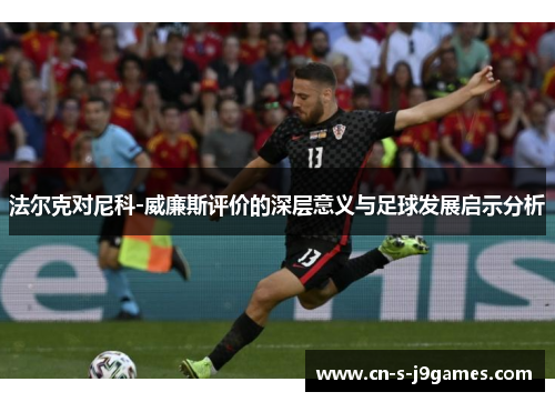 法尔克对尼科-威廉斯评价的深层意义与足球发展启示分析