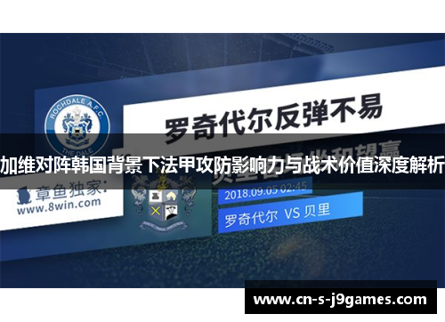 加维对阵韩国背景下法甲攻防影响力与战术价值深度解析