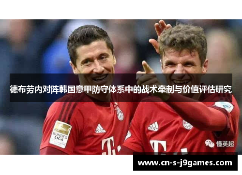 德布劳内对阵韩国意甲防守体系中的战术牵制与价值评估研究 德布劳内对阵韩国意甲防守体系中的战术牵制与价值评估研究