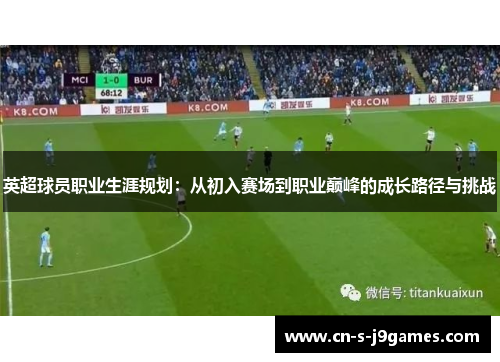 英超球员职业生涯规划：从初入赛场到职业巅峰的成长路径与挑战